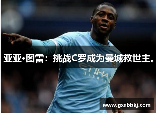 亚亚·图雷：挑战C罗成为曼城救世主。